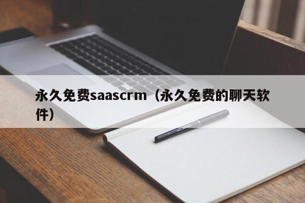 永久免费saascrm（永久免费的聊天软件）